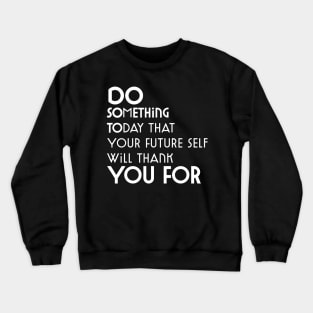 Do Something Today That Your Future Self Will Thank You For Crewneck Sweatshirt